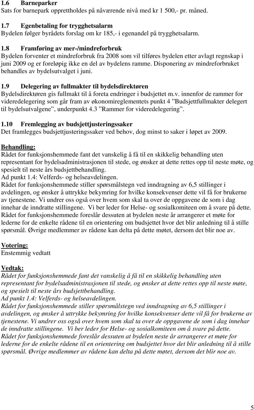 Disponering av mindreforbruket behandles av bydelsutvalget i juni. 1.9 Delegering av fullmakter til bydelsdirektøren Bydelsdirektøren gis fullmakt til å foreta endringer i budsjettet m.v. innenfor de rammer for videredelegering som går fram av økonomireglementets punkt 4 Budsjettfullmakter delegert til bydelsutvalgene, underpunkt 4.