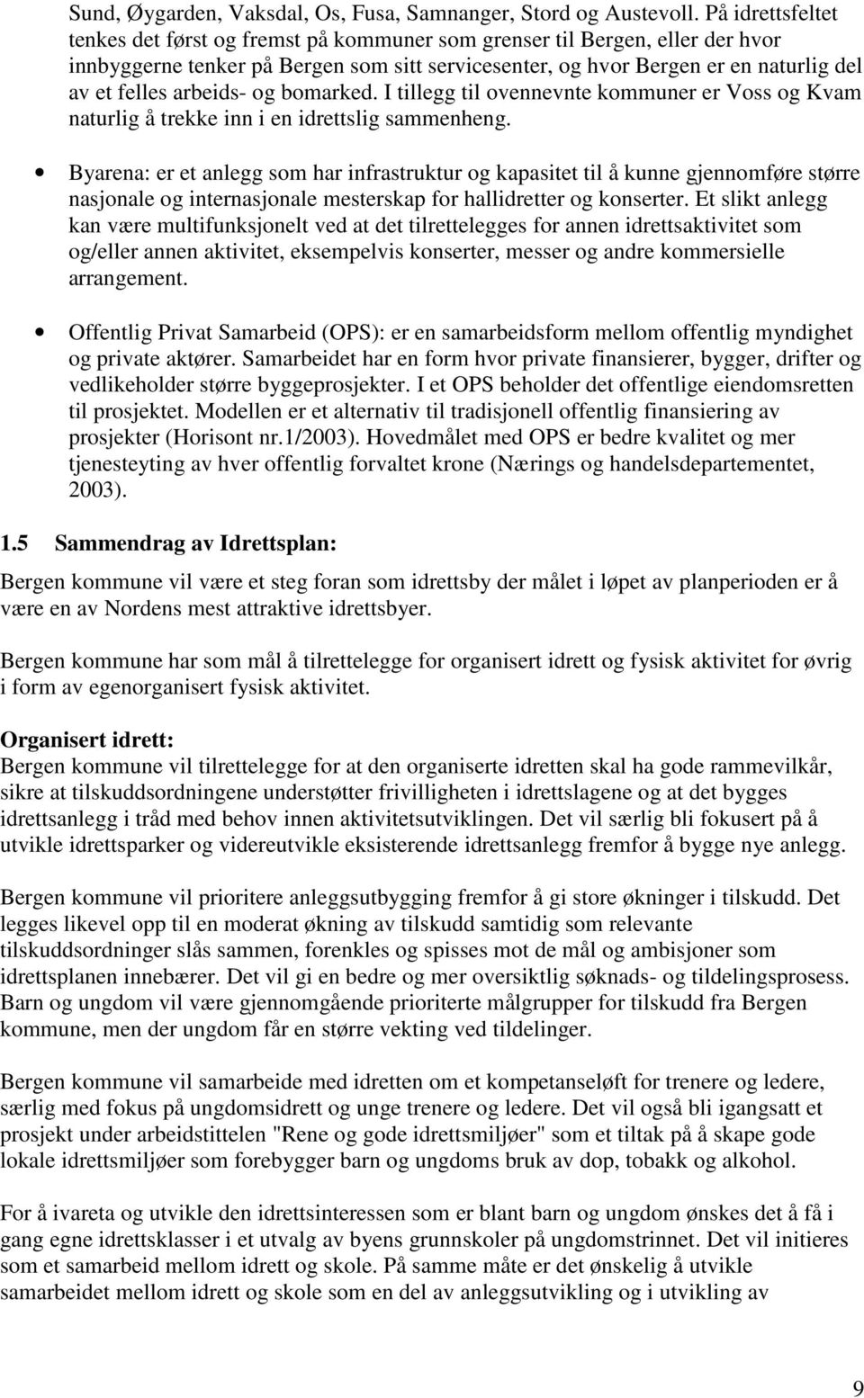 arbeids- og bomarked. I tillegg til ovennevnte kommuner er Voss og Kvam naturlig å trekke inn i en idrettslig sammenheng.