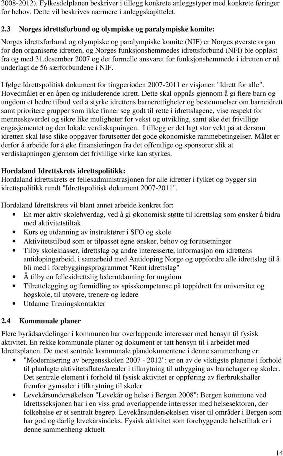 funksjonshemmedes idrettsforbund (NFI) ble oppløst fra og med 31.desember 2007 og det formelle ansvaret for funksjonshemmede i idretten er nå underlagt de 56 særforbundene i NIF.