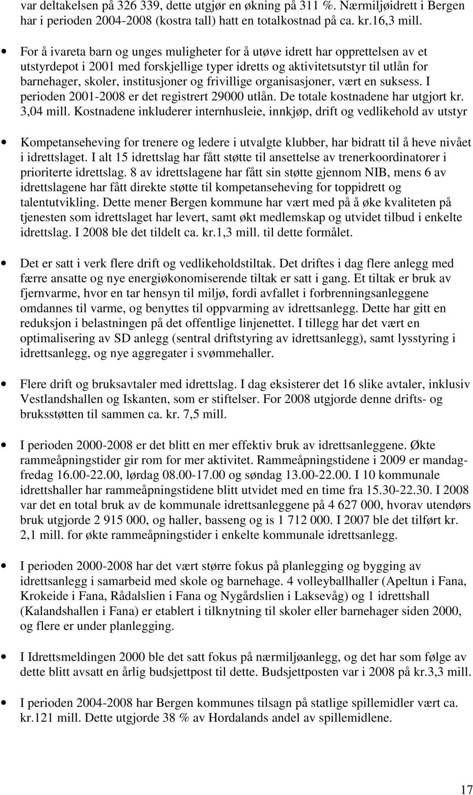 og frivillige organisasjoner, vært en suksess. I perioden 2001-2008 er det registrert 29000 utlån. De totale kostnadene har utgjort kr. 3,04 mill.