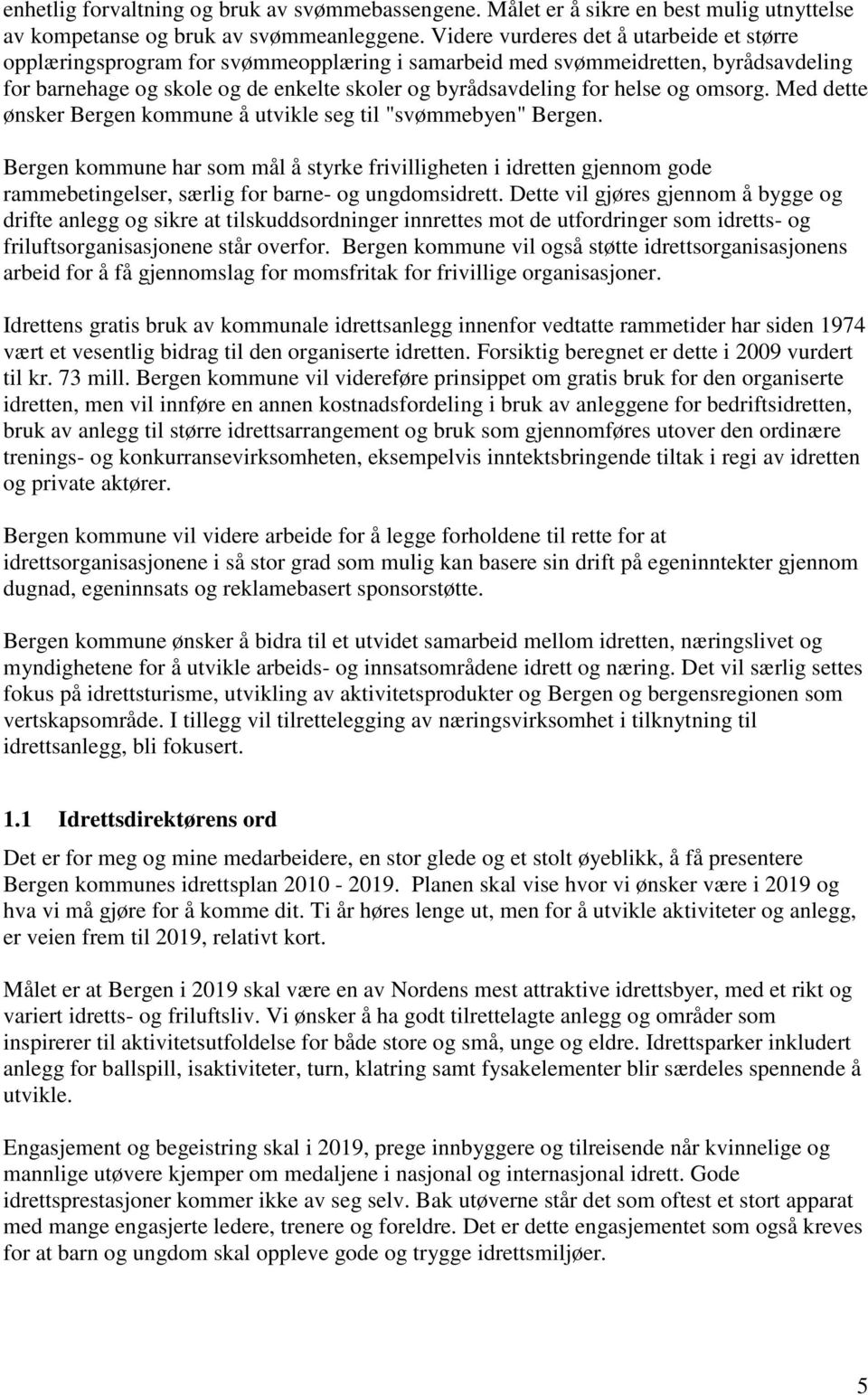 og omsorg. Med dette ønsker Bergen kommune å utvikle seg til "svømmebyen" Bergen.