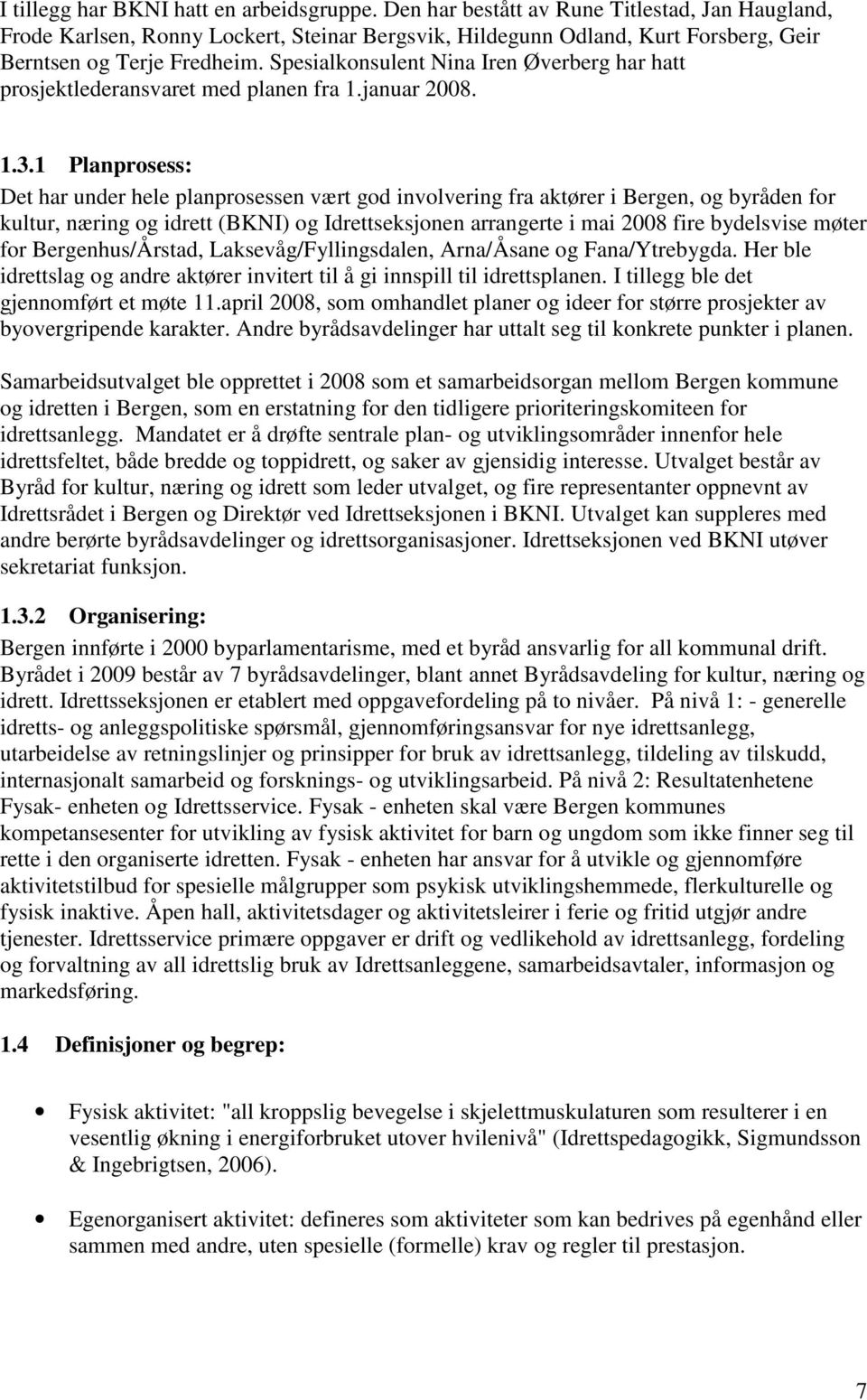 Spesialkonsulent Nina Iren Øverberg har hatt prosjektlederansvaret med planen fra 1.januar 2008. 1.3.