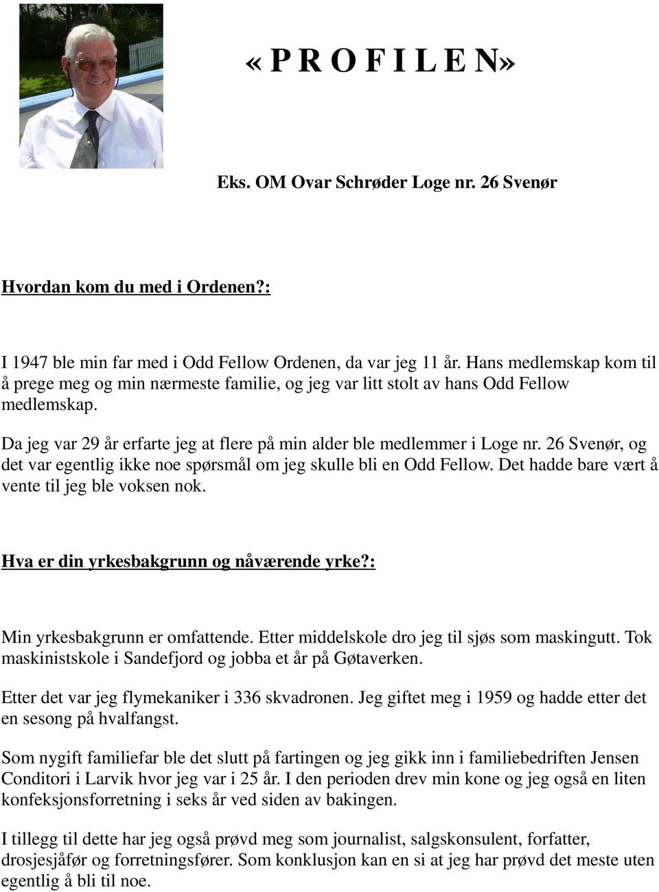 26 Svenør, og det var egentlig ikke noe spørsmål om jeg skulle bli en Odd Fellow. Det hadde bare vært å vente til jeg ble voksen nok. Hva er din yrkesbakgrunn og nåværende yrke?