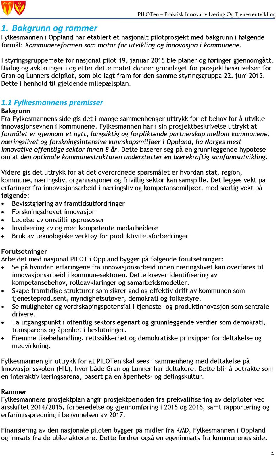 Dialog og avklaringer i og etter dette møtet danner grunnlaget for prosjektbeskrivelsen for Gran og Lunners delpilot, som ble lagt fram for den samme styringsgruppa 22. juni 2015.