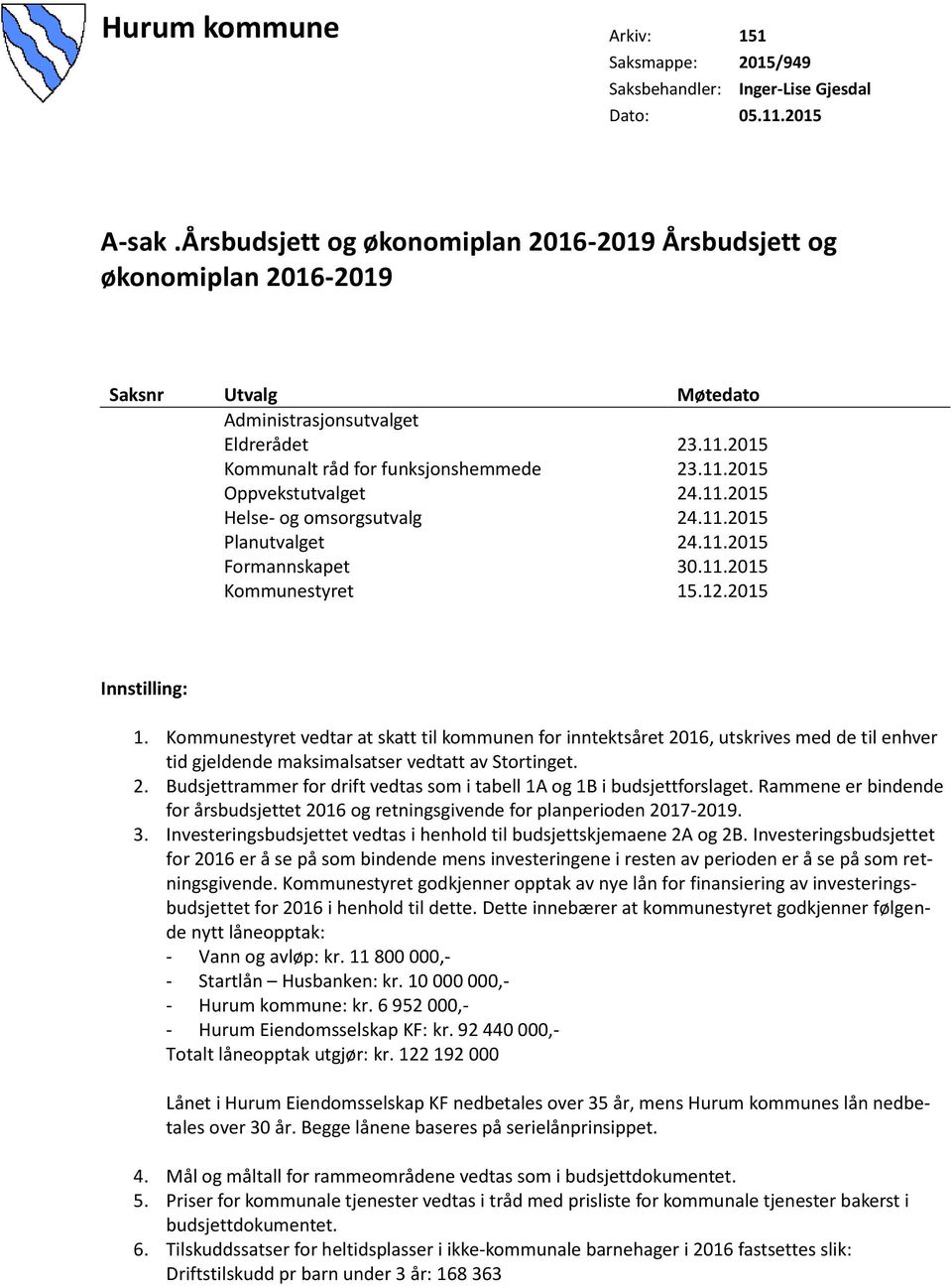 11.2015 Helse- og omsorgsutvalg 24.11.2015 Planutvalget 24.11.2015 Formannskapet 30.11.2015 Kommunestyret 15.12.2015 Innstilling: 1.