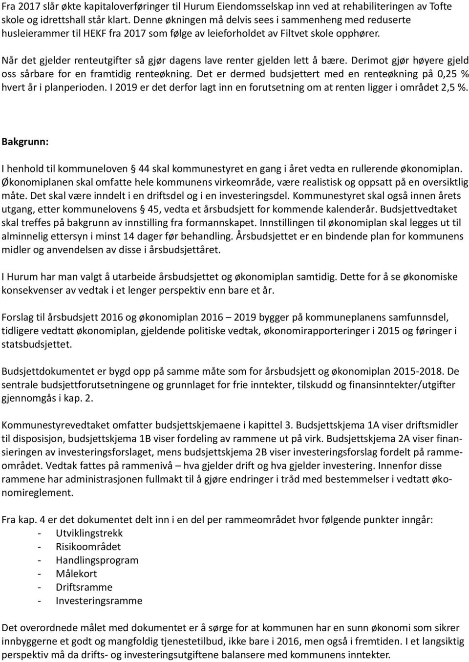 Når det gjelder renteutgifter så gjør dagens lave renter gjelden lett å bære. Derimot gjør høyere gjeld oss sårbare for en framtidig renteøkning.