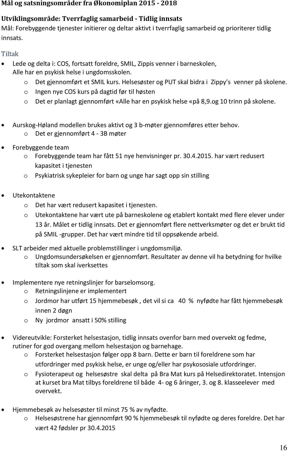 Helsesøster og PUT skal bidra i Zippy s venner på skolene. o Ingen nye COS kurs på dagtid før til høsten o Det er planlagt gjennomført «Alle har en psykisk helse «på 8,9.og 10 trinn på skolene.