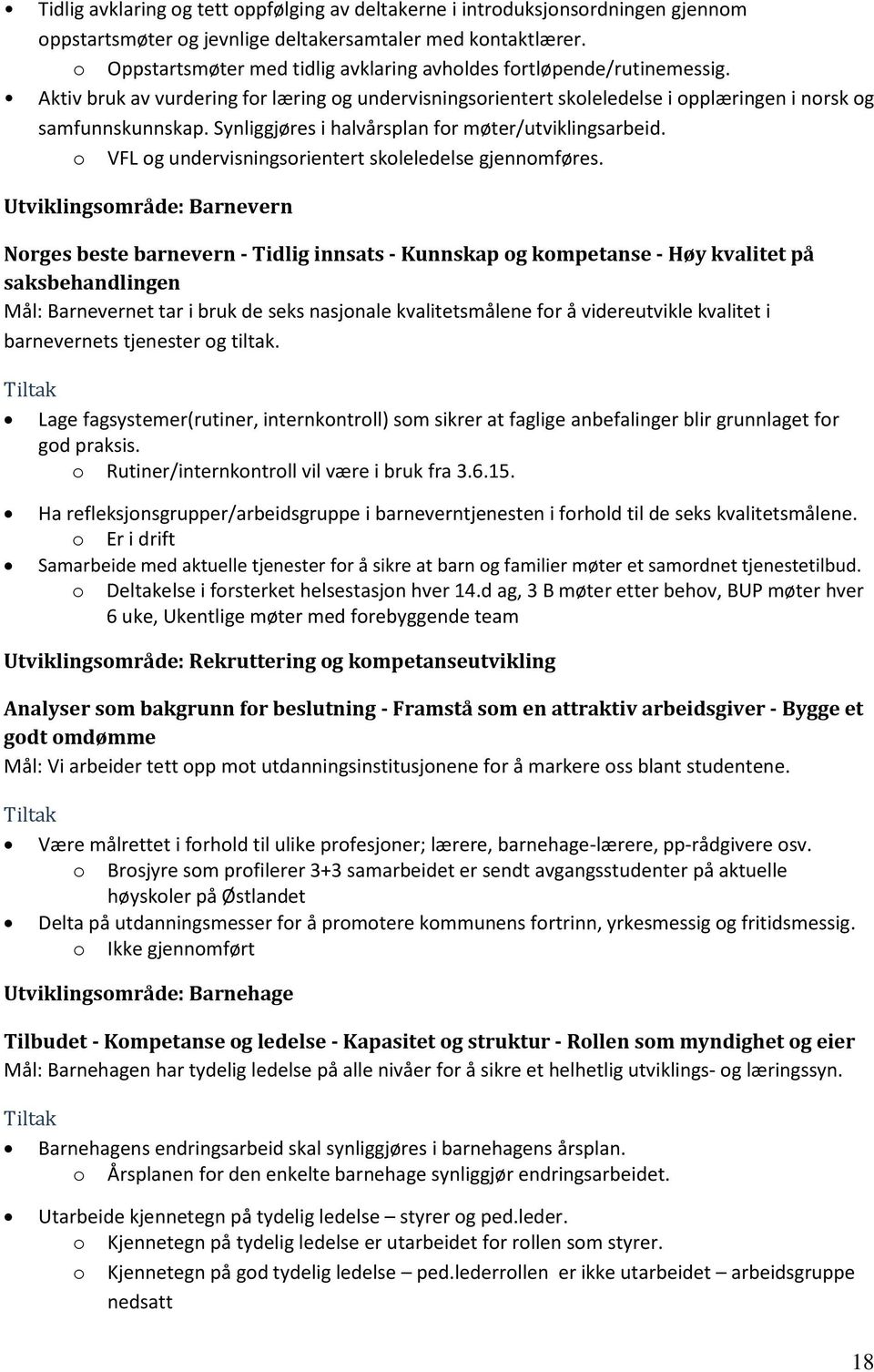 Synliggjøres i halvårsplan for møter/utviklingsarbeid. o VFL og undervisningsorientert skoleledelse gjennomføres.