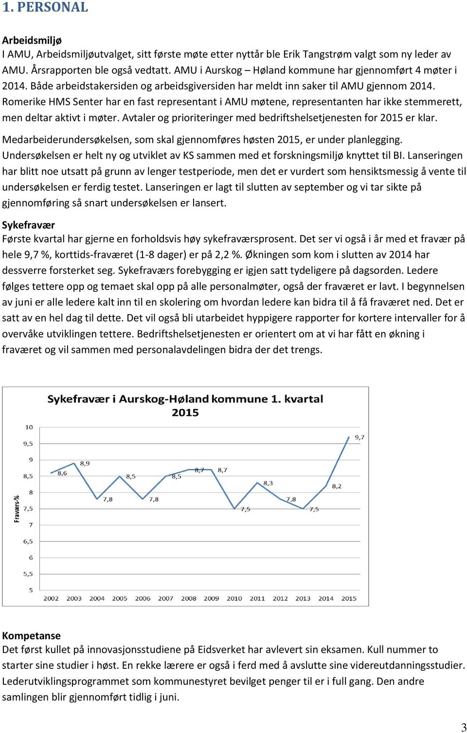 Romerike HMS Senter har en fast representant i AMU møtene, representanten har ikke stemmerett, men deltar aktivt i møter. Avtaler og prioriteringer med bedriftshelsetjenesten for 2015 er klar.