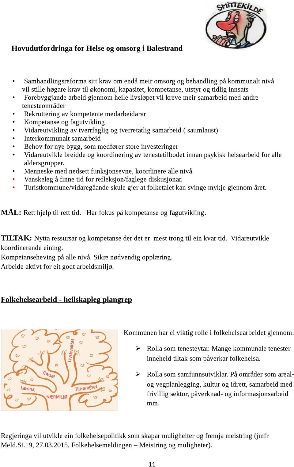 tverrfaglig og tverretatlig samarbeid ( saumlaust) Interkommunalt samarbeid Behov for nye bygg, som medfører store investeringer Vidareutvikle breidde og koordinering av tenestetilbodet innan psykisk