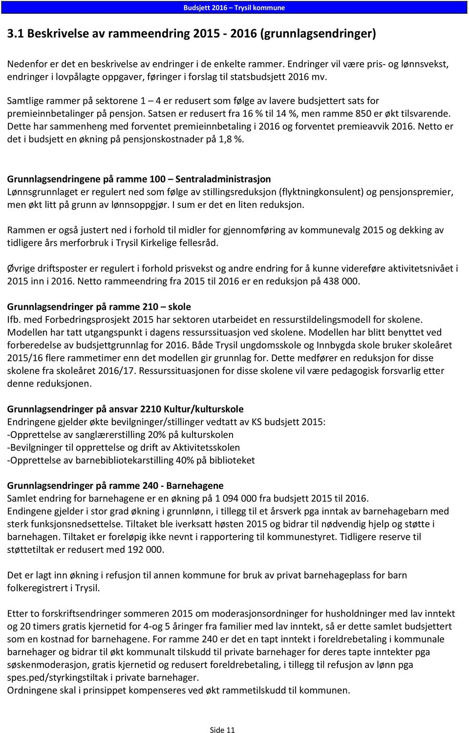 Samtlige rammer på sektorene 1 4 er redusert som følge av lavere budsjettert sats for premieinnbetalinger på pensjon. Satsen er redusert fra 16 % til 14 %, men ramme 850 er økt tilsvarende.