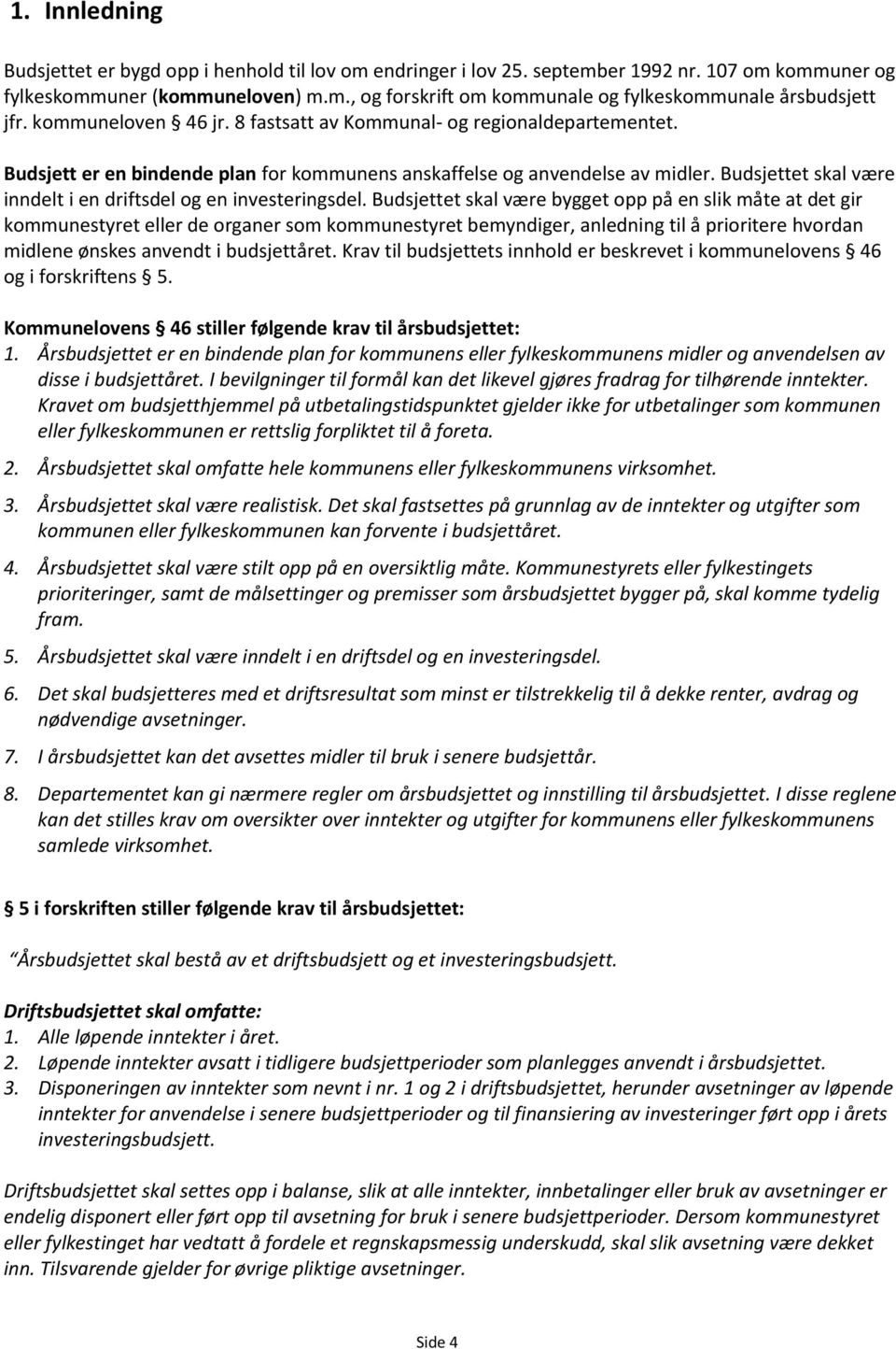 Budsjettet skal være inndelt i en driftsdel og en investeringsdel.