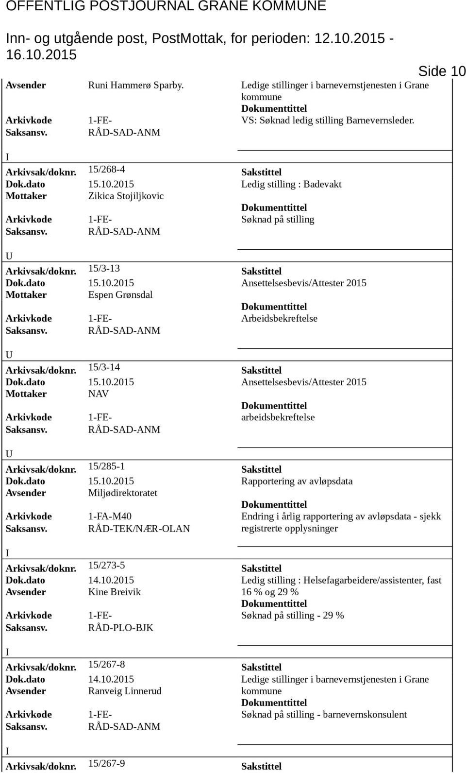 15/3-13 Sakstittel Dok.dato 15.10.2015 Ansettelsesbevis/Attester 2015 Mottaker Espen Grønsdal Arkivkode 1-FE- Arbeidsbekreftelse Arkivsak/doknr. 15/3-14 Sakstittel Dok.dato 15.10.2015 Ansettelsesbevis/Attester 2015 Mottaker NAV Arkivkode 1-FE- arbeidsbekreftelse Arkivsak/doknr.