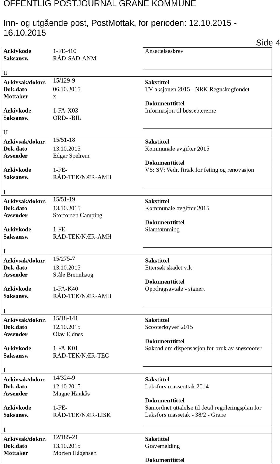 15/51-19 Sakstittel Dok.dato 13.10.2015 Kommunale avgifter 2015 Avsender Storforsen Camping Arkivkode 1-FE- Slamtømming Arkivsak/doknr. 15/275-7 Sakstittel Dok.dato 13.10.2015 Ettersøk skadet vilt Avsender Ståle Brennhaug Arkivkode 1-FA-K40 Oppdragsavtale - signert Arkivsak/doknr.