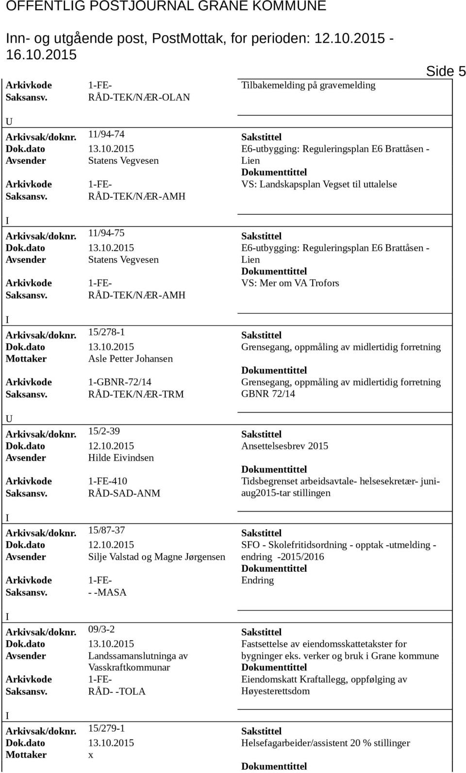 2015 E6-utbygging: Reguleringsplan E6 Brattåsen - Avsender Statens Vegvesen Lien Arkivkode 1-FE- VS: Landskapsplan Vegset til uttalelse Arkivsak/doknr. 11/94-75 Sakstittel Dok.dato 13.10.