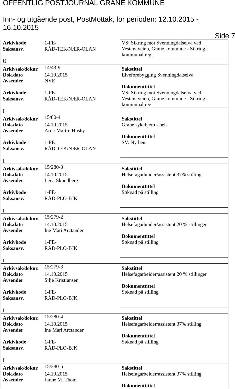 2015 Elveforebygging Svenningdalselva Avsender NVE Arkivkode 1-FE- VS: Sikring mot Svenningdalselva ved Vestersiveien, Grane - Sikring i kommunal regi Arkivsak/doknr. 15/80-4 Sakstittel Dok.dato 14.