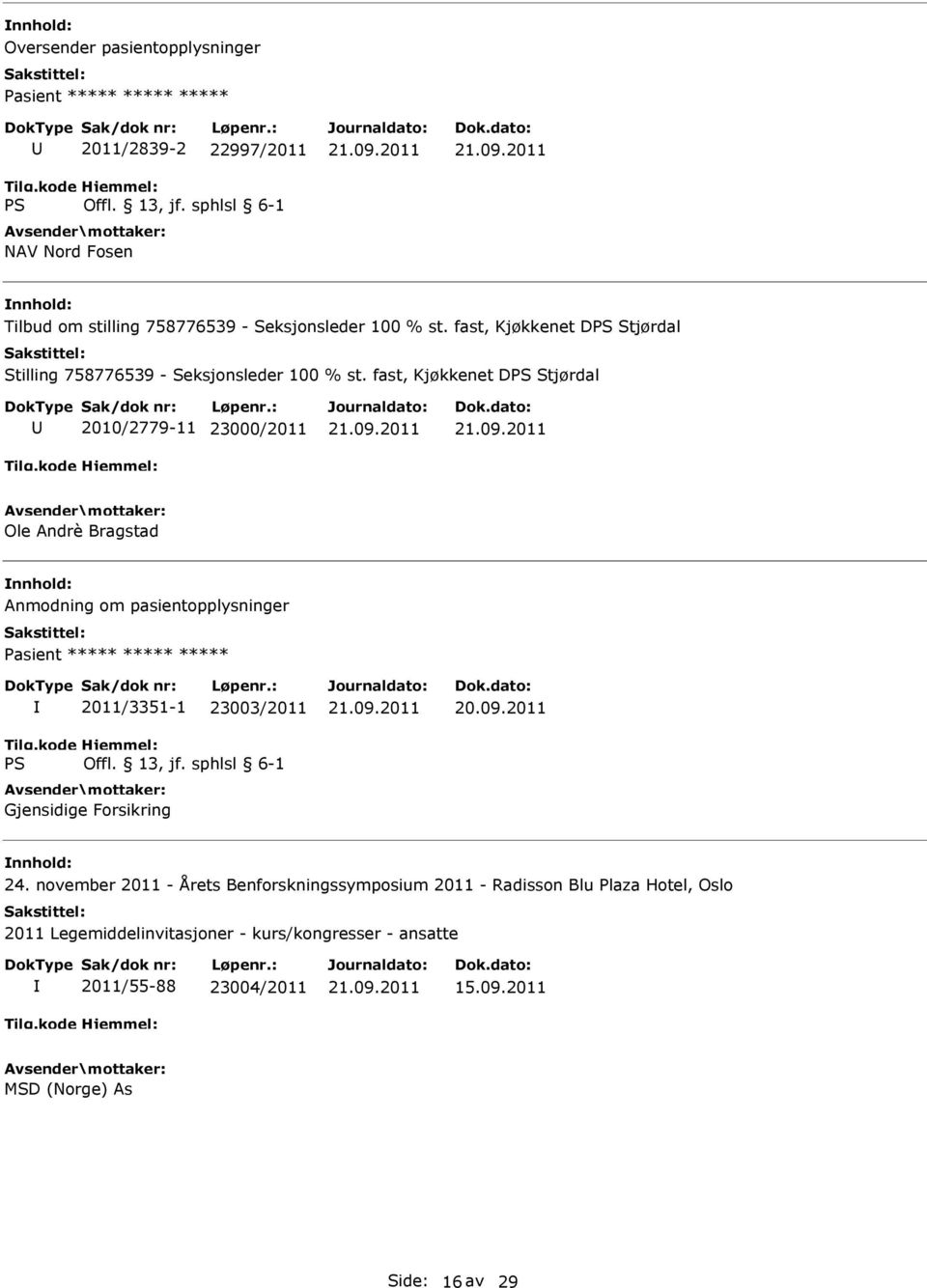 fast, Kjøkkenet D Stjørdal 2010/2779-11 23000/2011 Ole Andrè Bragstad Anmodning om pasientopplysninger 2011/3351-1 23003/2011 Gjensidige