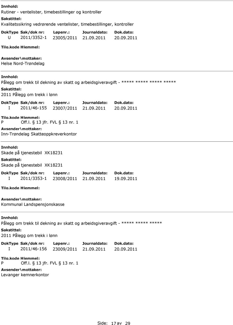 1 nn-trøndelag Skatteoppkreverkontor Skade på tjenestebil XK18231 Skade på tjenestebil XK18231 2011/3353-1 23008/2011 Kommunal Landspensjonskasse Pålegg om trekk til