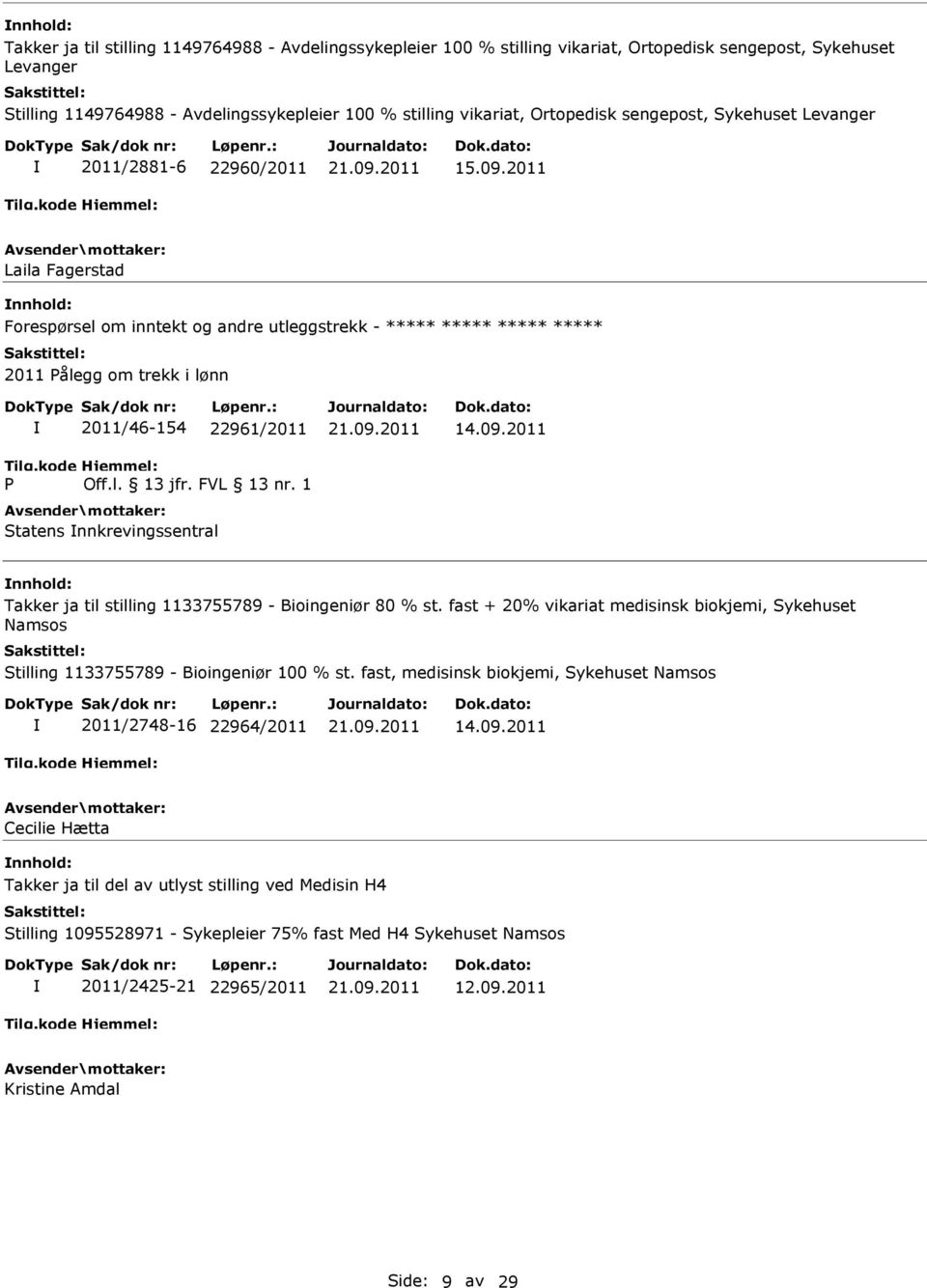 2011 Laila Fagerstad Forespørsel om inntekt og andre utleggstrekk - ***** ***** ***** ***** 2011 Pålegg om trekk i lønn P 2011/46-154 22961/2011 Off.l. 13 jfr. FVL 13 nr.