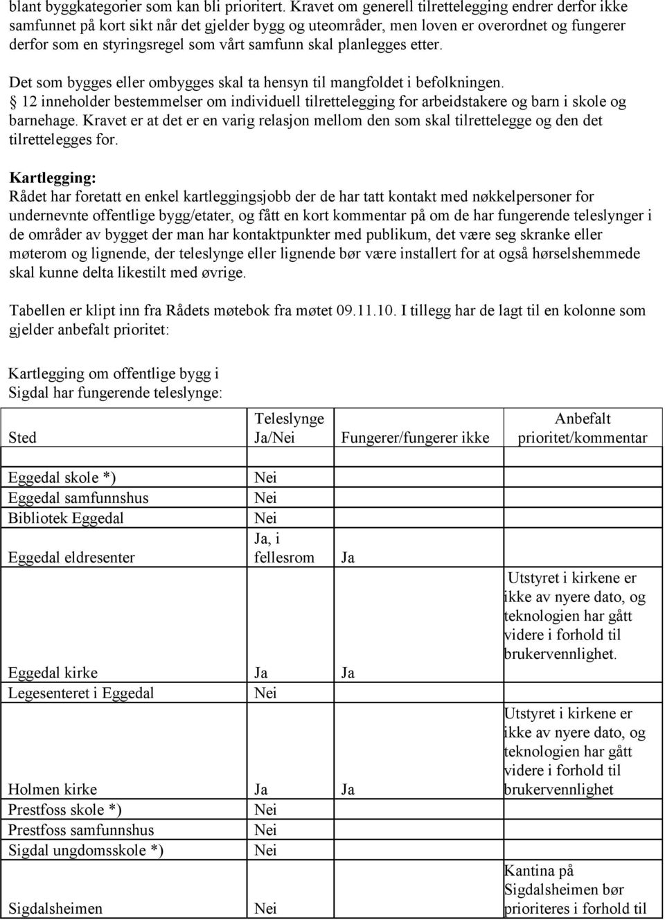 planlegges etter. Det som bygges eller ombygges skal ta hensyn til mangfoldet i befolkningen. 12 inneholder bestemmelser om individuell tilrettelegging for arbeidstakere og barn i skole og barnehage.