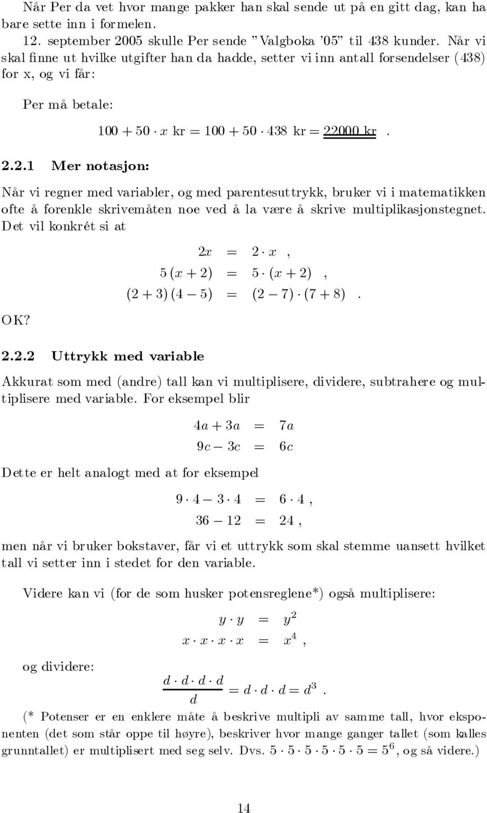 Når vi regner med variabler, og med parentesuttrykk, bruker vi i matematikken ofte å forenkle skrivemåten noe ved å la være å skrive multiplikasjonstegnet. Det vil konkrét si at OK?