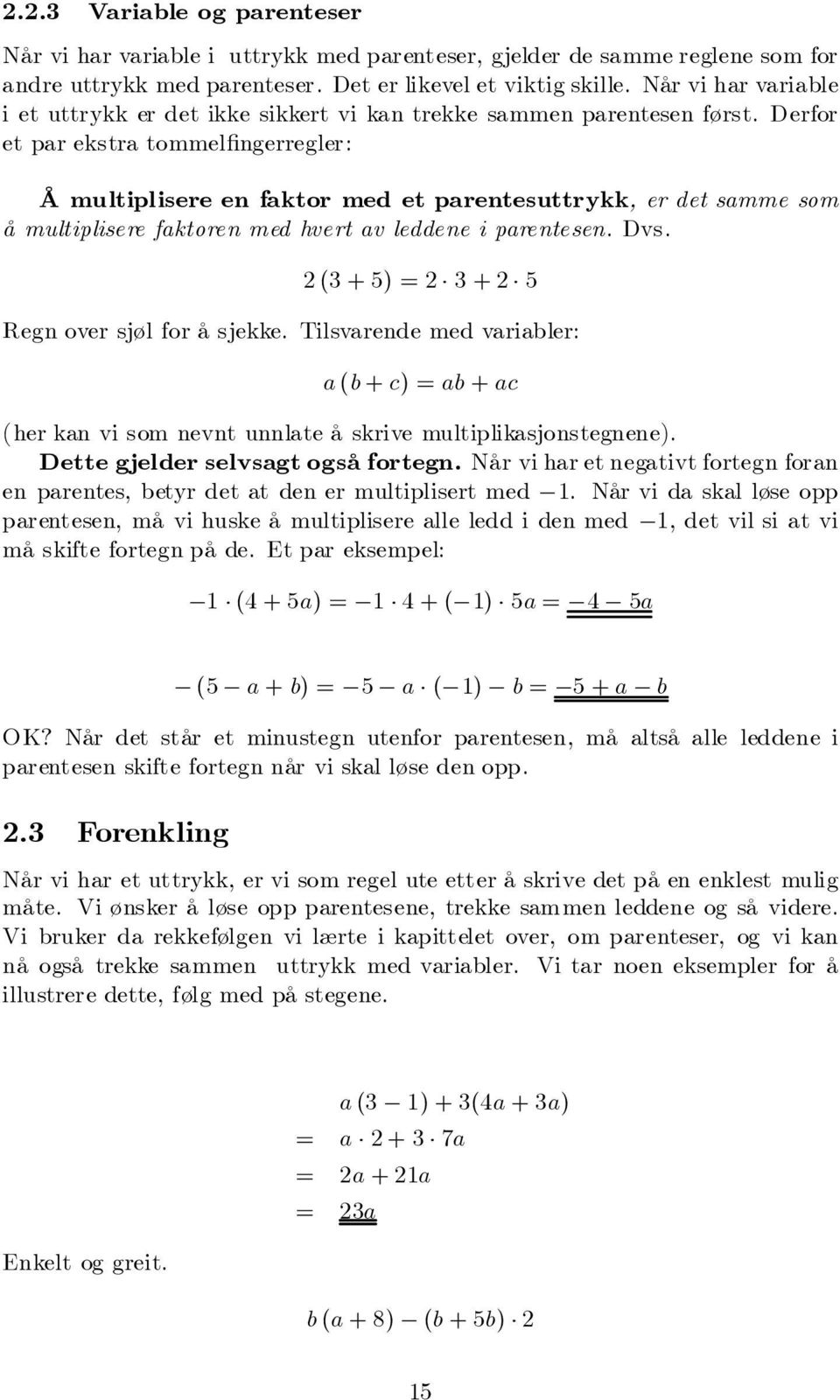 Derfor et par ekstra tommel ngerregler: Å multiplisere en faktor med et parentesuttrykk, er det samme som å multiplisere faktoren med hvert av leddene i parentesen. Dvs.