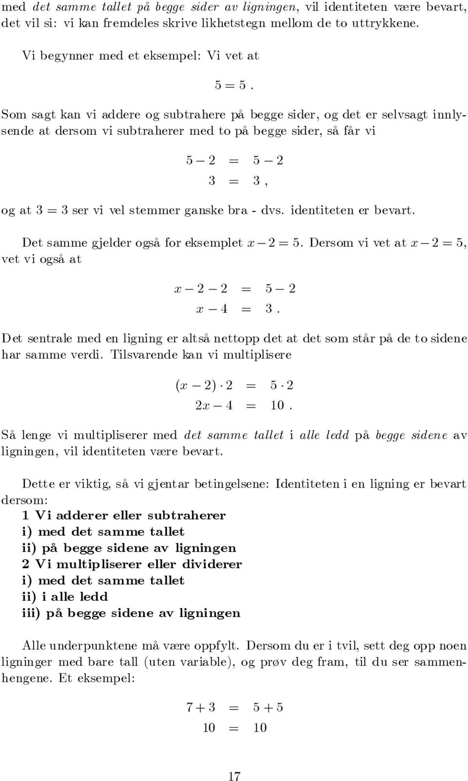 identiteten er bevart. Det samme gjelder også for eksemplet x =. Dersom vi vet at x =, vet vi også at x = x =.