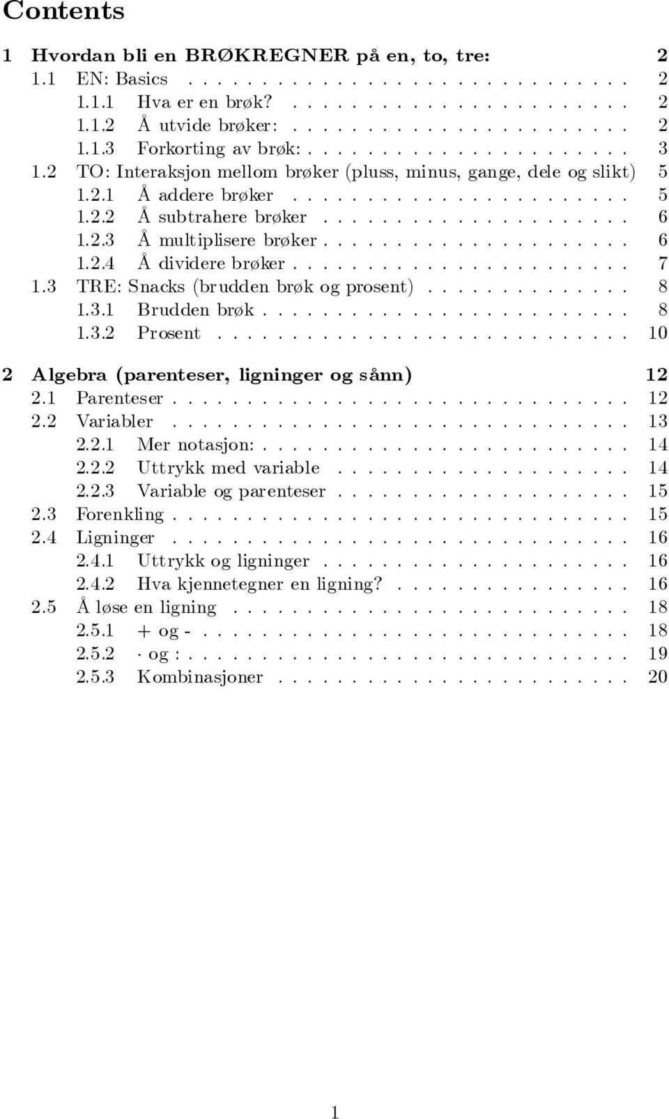 .................... 6.. Å dividere brøker........................ TRE: Snacks (brudden brøk og prosent).............. 8.. Brudden brøk......................... 8.. Prosent.