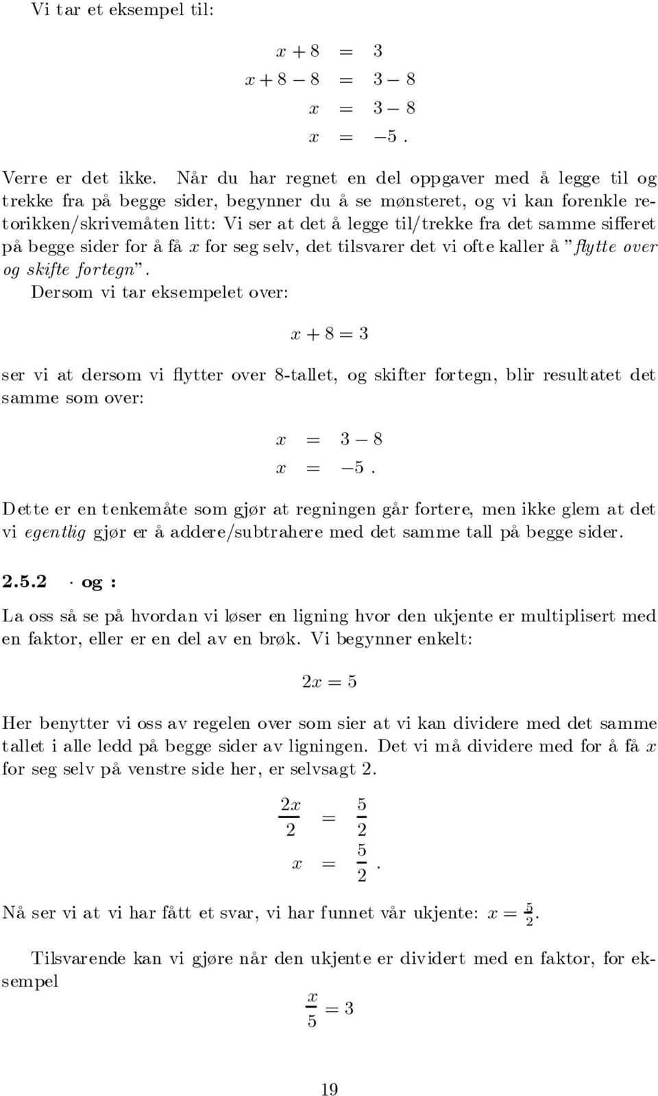 samme si eret på begge sider for å få x for seg selv, det tilsvarer det vi ofte kaller å ytte over og skifte fortegn.