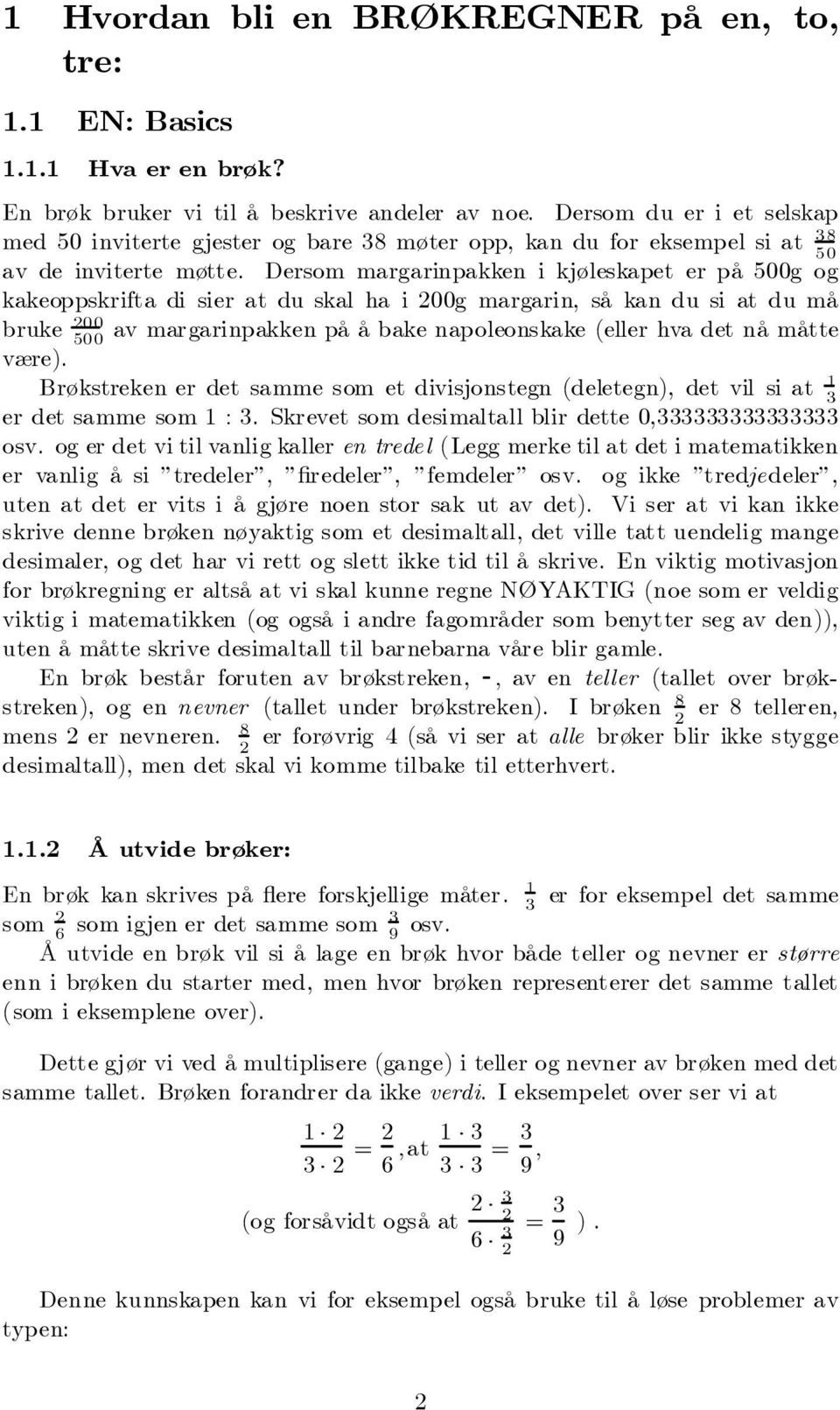 Dersom margarinpakken i kjøleskapet er på 00g og kakeoppskrifta di sier at du skal ha i 00g margarin, så kan du si at du må bruke 00 00 av margarinpakken på å bake napoleonskake (eller hva det nå