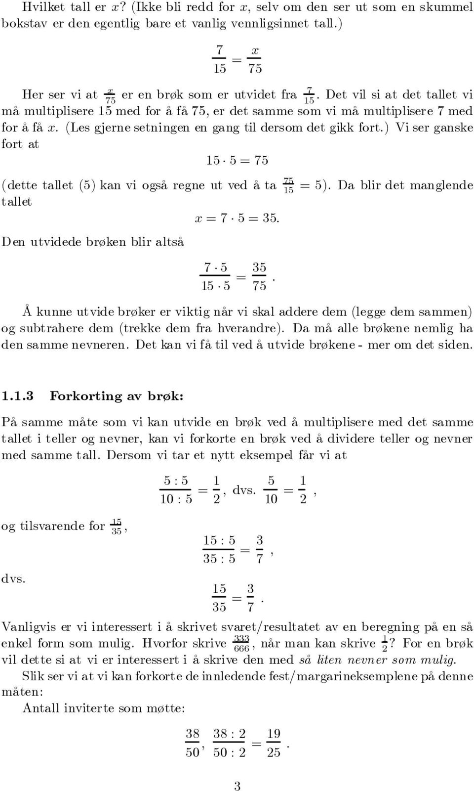 (Les gjerne setningen en gang til dersom det gikk fort.) Vi ser ganske fort at = (dette tallet () kan vi også regne ut ved å ta = ).