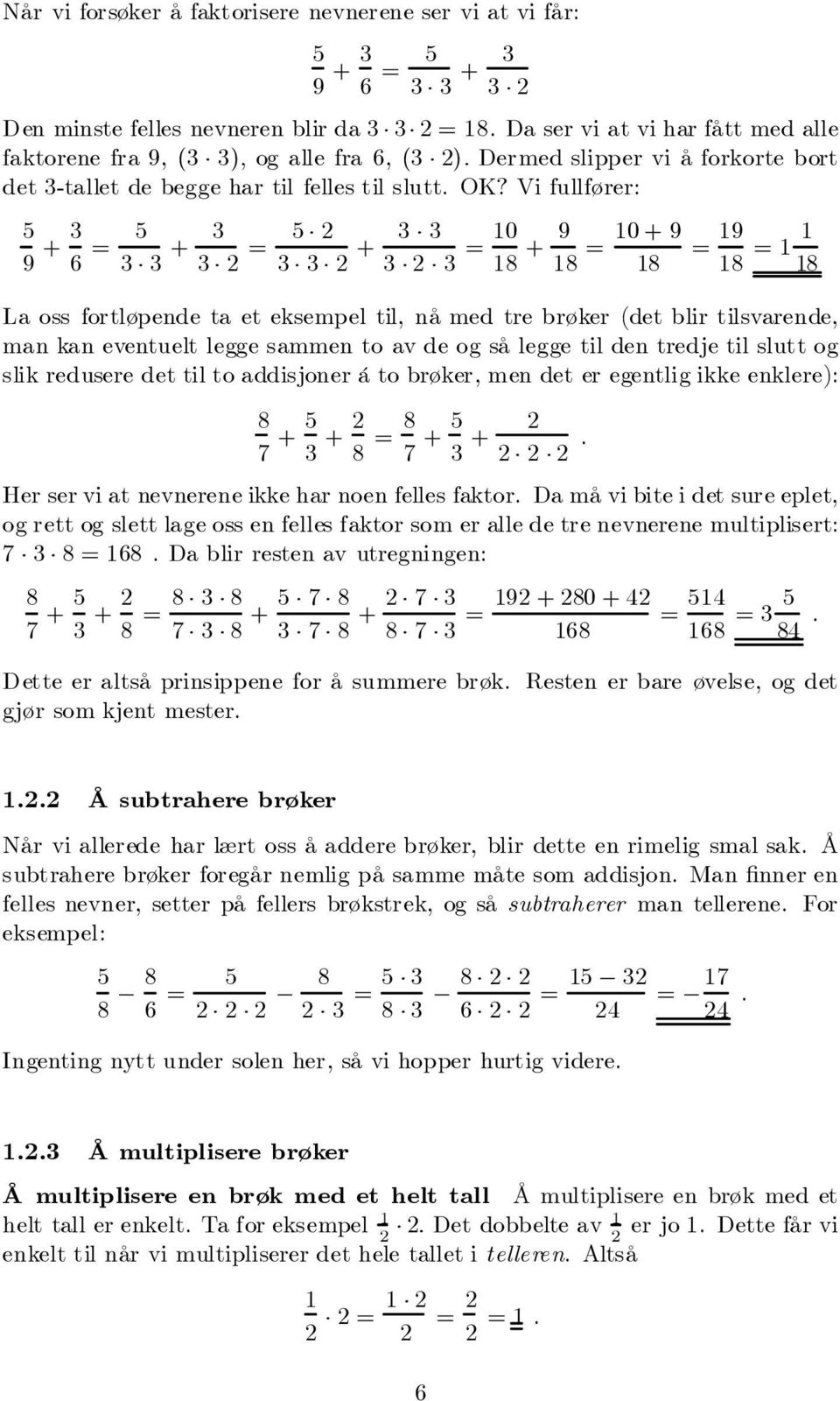 Vi fullfører: 9 + 6 = + = + = 0 8 + 9 8 = 0 + 9 = 9 8 8 = 8 La oss fortløpende ta et eksempel til, nå med tre brøker (det blir tilsvarende, man kan eventuelt legge sammen to av de og så legge til den