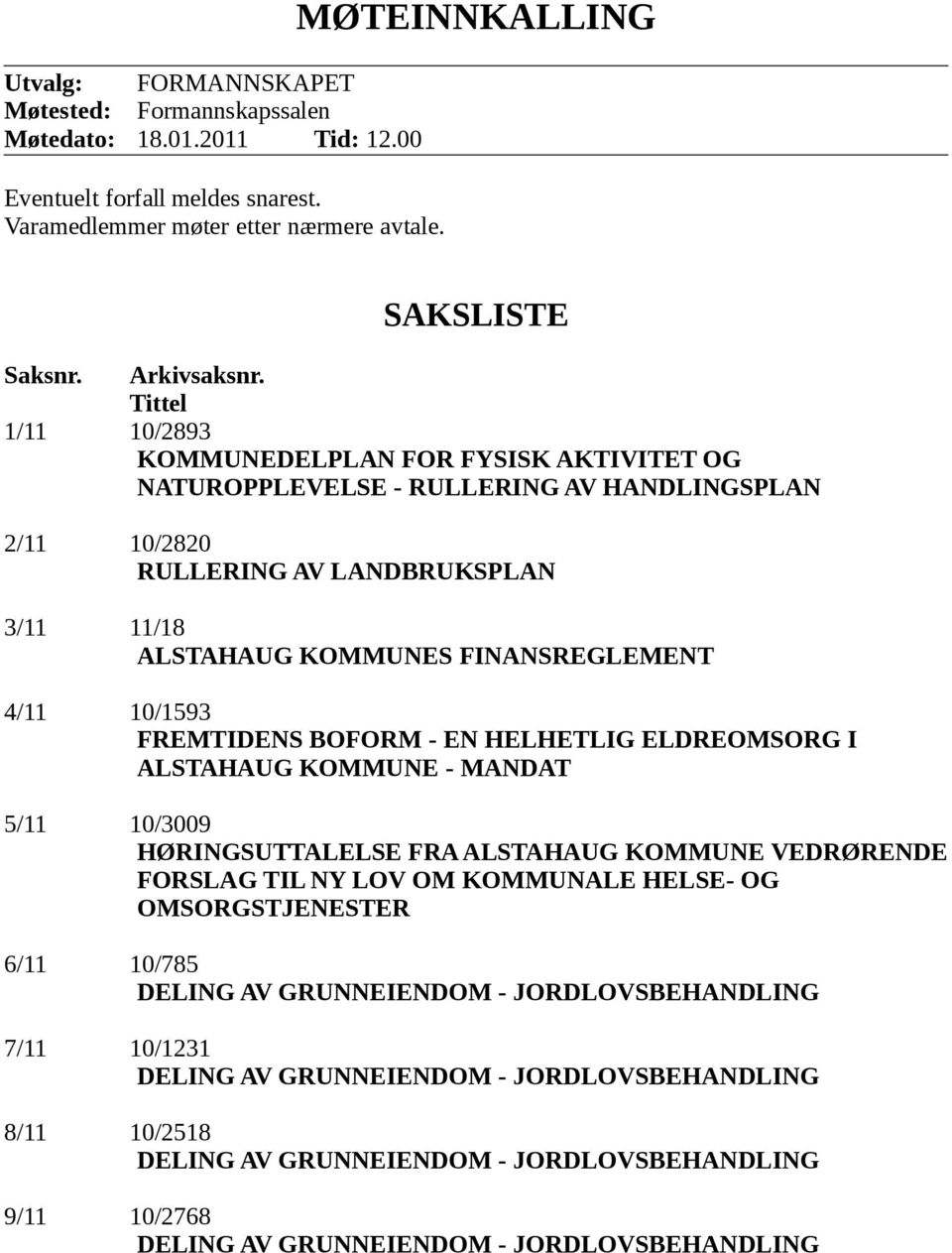 Tittel 1/11 10/2893 KOMMUNEDELPLAN FOR FYSISK AKTIVITET OG NATUROPPLEVELSE - RULLERING AV HANDLINGSPLAN 2/11 10/2820 RULLERING AV LANDBRUKSPLAN 3/11 11/18 ALSTAHAUG KOMMUNES FINANSREGLEMENT 4/11