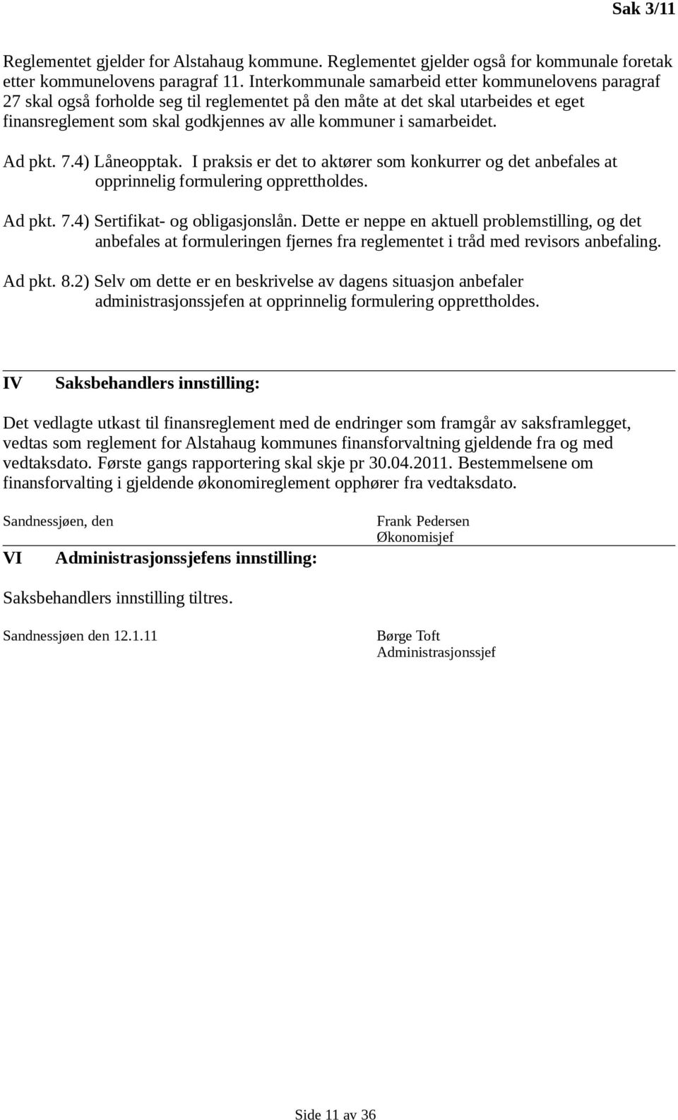 samarbeidet. Ad pkt. 7.4) Låneopptak. I praksis er det to aktører som konkurrer og det anbefales at opprinnelig formulering opprettholdes. Ad pkt. 7.4) Sertifikat- og obligasjonslån.