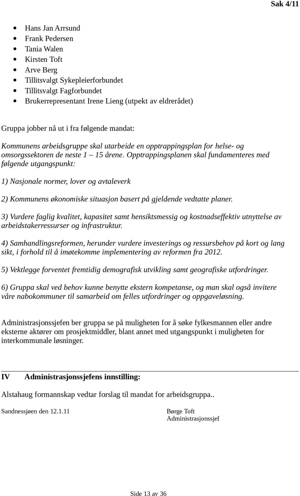 Opptrappingsplanen skal fundamenteres med følgende utgangspunkt: 1) Nasjonale normer, lover og avtaleverk 2) Kommunens økonomiske situasjon basert på gjeldende vedtatte planer.