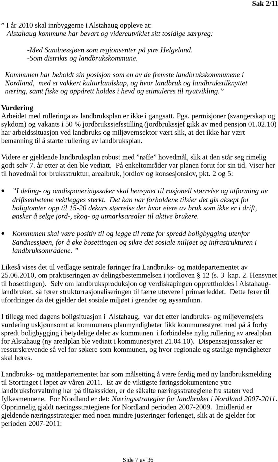 Kommunen har beholdt sin posisjon som en av de fremste landbrukskommunene i Nordland, med et vakkert kulturlandskap, og hvor landbruk og landbrukstilknyttet næring, samt fiske og oppdrett holdes i