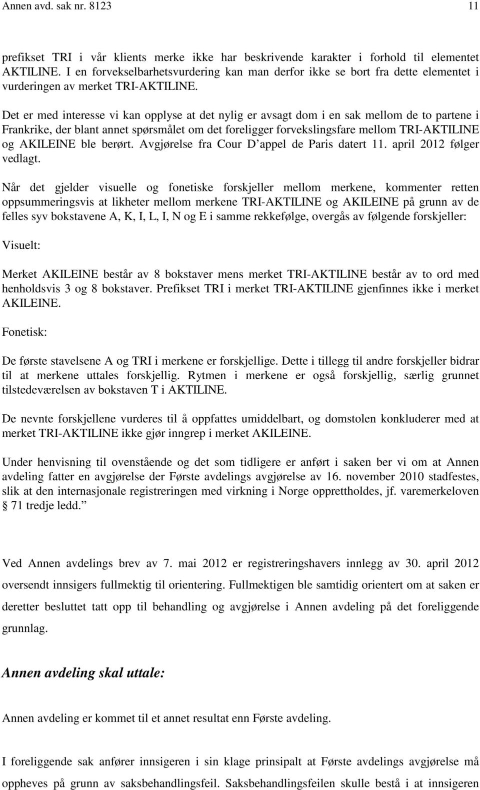 Det er med interesse vi kan opplyse at det nylig er avsagt dom i en sak mellom de to partene i Frankrike, der blant annet spørsmålet om det foreligger forvekslingsfare mellom TRI-AKTILINE og AKILEINE