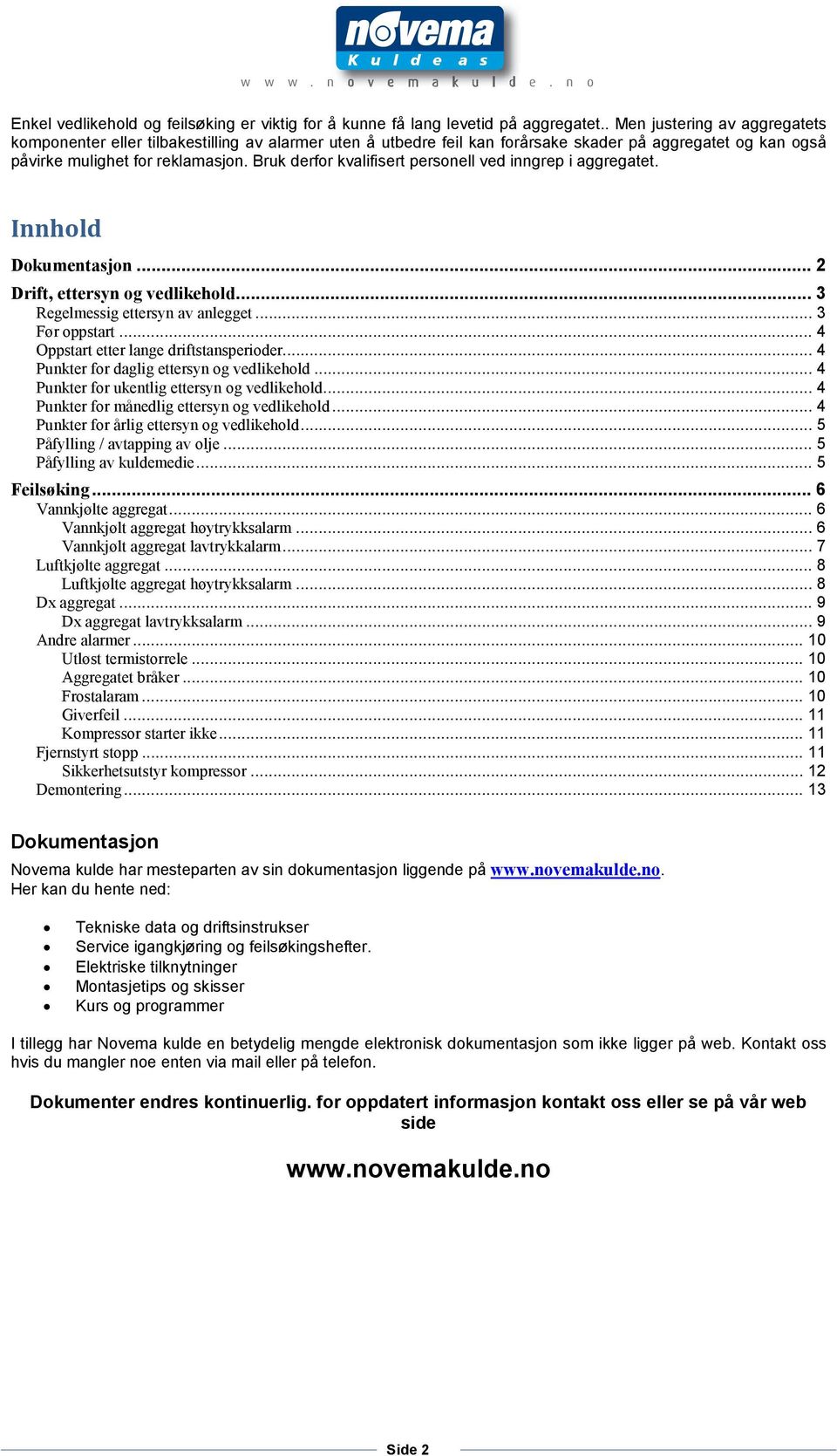 Bruk derfor kvalifisert personell ved inngrep i aggregatet. Innhold Dokumentasjon... 2 Drift, ettersyn og vedlikehold... 3 Regelmessig ettersyn av anlegget... 3 Før oppstart.