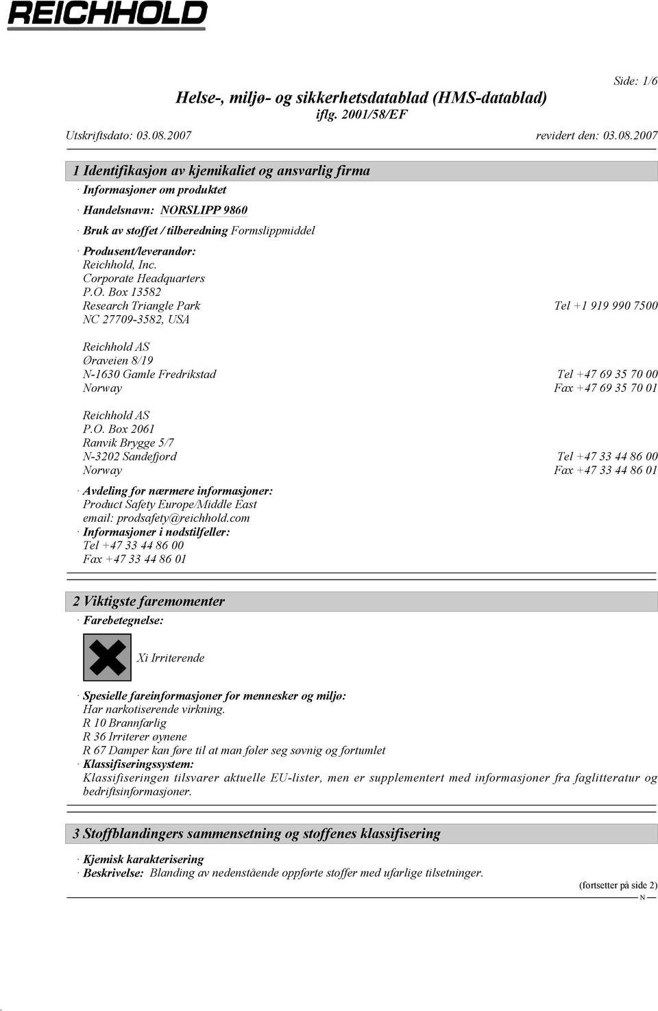 Box 13582 Research Triangle Park Tel +1 919 990 7500 C 27709-3582, USA Reichhold AS Øraveien 8/19-1630 Gamle Fredrikstad Tel +47 69 35 70 00 orway Fax +47 69 35 70 01 Reichhold AS P.O.