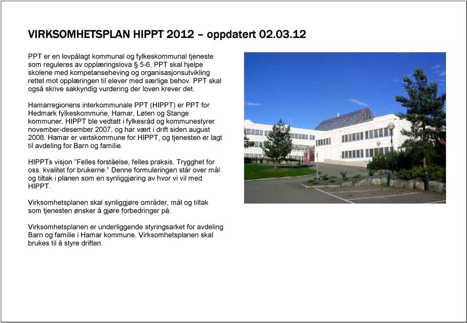 Hamarregionens interkommunale PPT (HIPPT) er PPT for Hedmark fylkeskommune, Hamar, Løten og Stange kommuner.