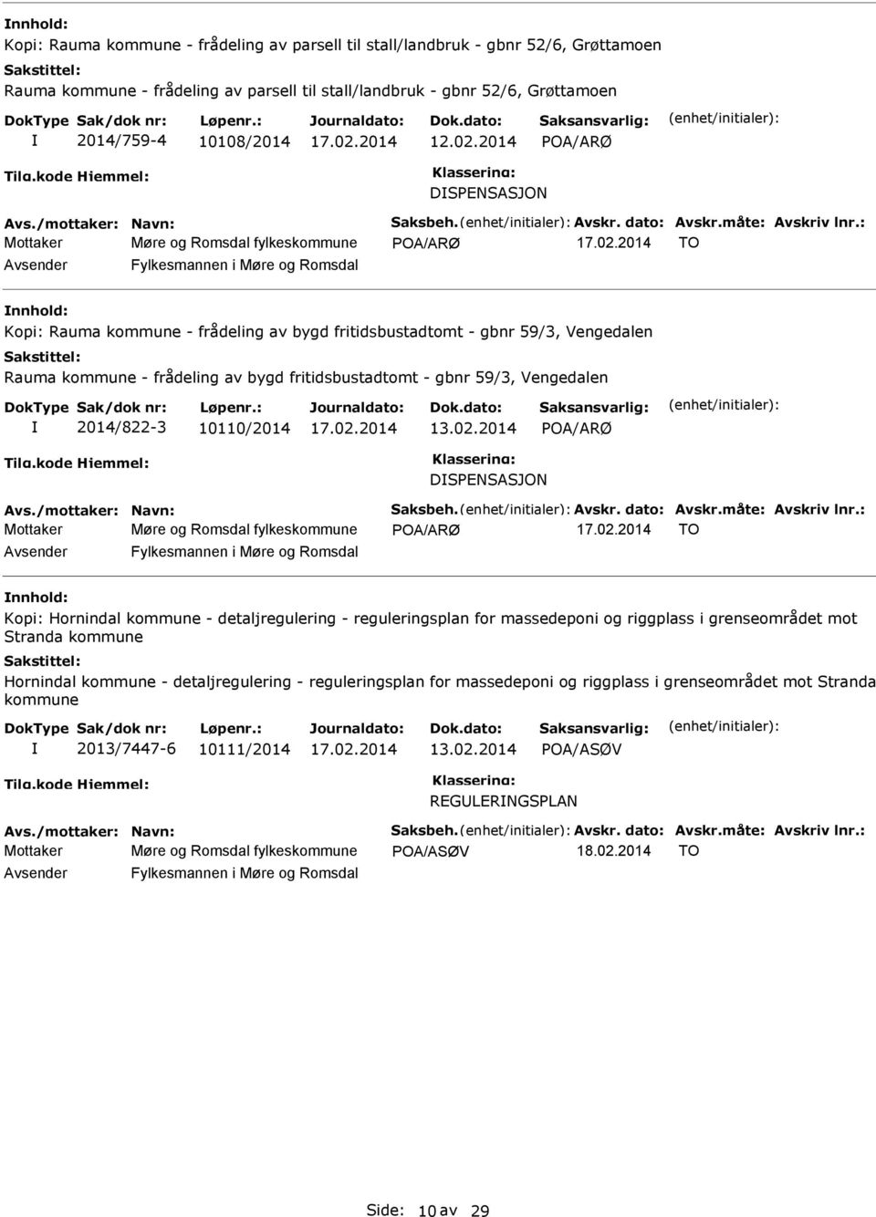 bygd fritidsbustadtomt - gbnr 59/3, Vengedalen 2014/822-3 10110/2014 POA/ARØ DSPENSASJON Mottaker Møre og Romsdal fylkeskommune POA/ARØ TO nnhold: Kopi: Hornindal kommune - detaljregulering -