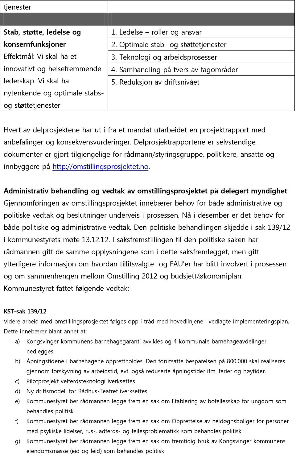 Reduksjon av driftsnivået Hvert av delprosjektene har ut i fra et mandat utarbeidet en prosjektrapport med anbefalinger og konsekvensvurderinger.