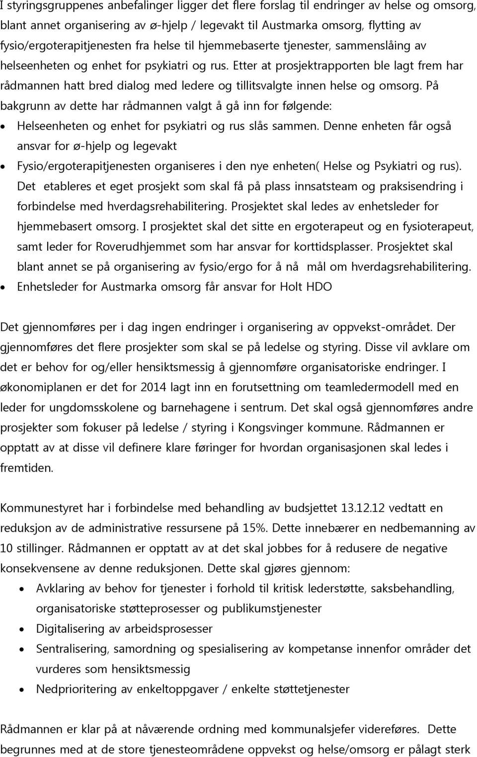 Etter at prosjektrapporten ble lagt frem har rådmannen hatt bred dialog med ledere og tillitsvalgte innen helse og omsorg.