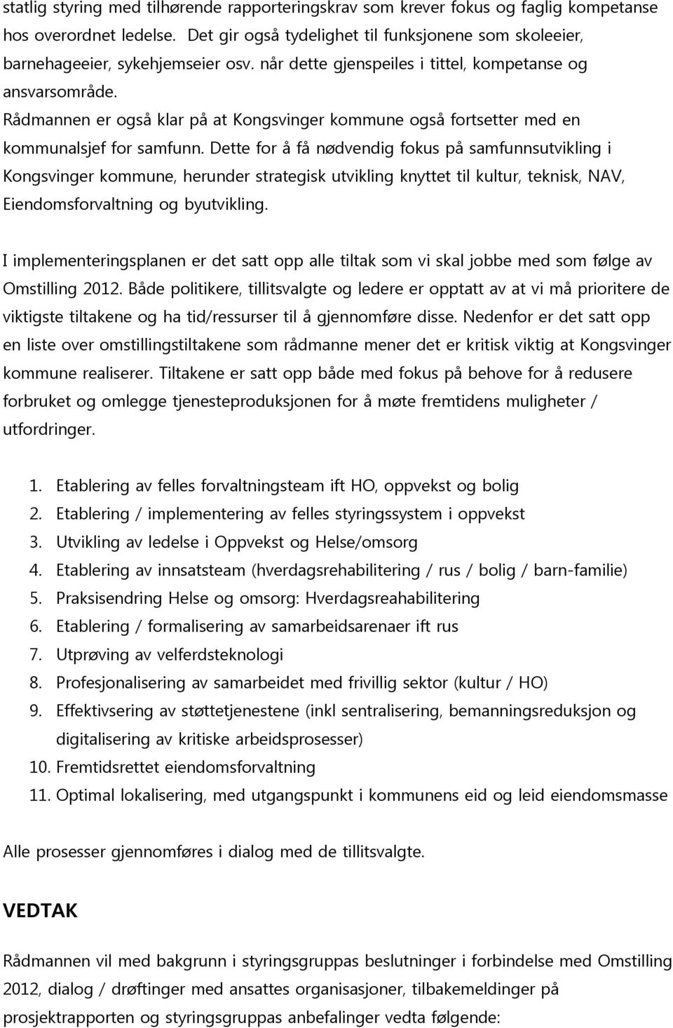 Dette for å få nødvendig fokus på samfunnsutvikling i Kongsvinger kommune, herunder strategisk utvikling knyttet til kultur, teknisk, NAV, Eiendomsforvaltning og byutvikling.