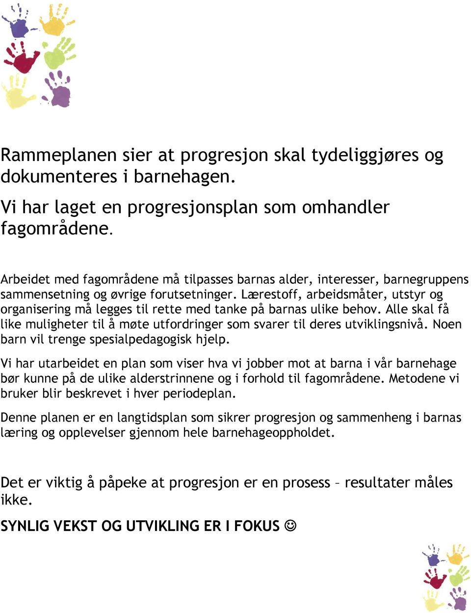 Lærestoff, arbeidsmåter, utstyr og organisering må legges til rette med tanke på barnas ulike behov. Alle skal få like muligheter til å møte utfordringer som svarer til deres utviklingsnivå.