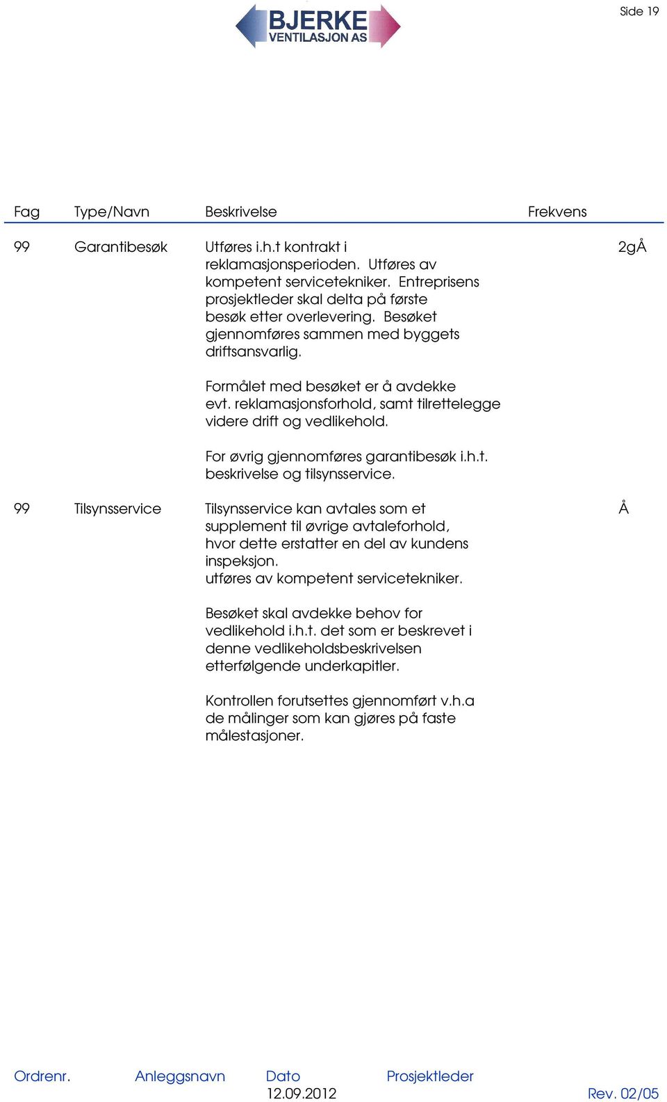 reklamasjonsforhold, samt tilrettelegge videre drift og vedlikehold. For øvrig gjennomføres garantibesøk i.h.t. beskrivelse og tilsynsservice.