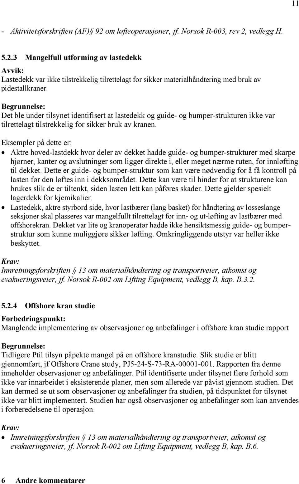 Eksempler på dette er: Aktre hoved-lastdekk hvor deler av dekket hadde guide- og bumper-strukturer med skarpe hjørner, kanter og avslutninger som ligger direkte i, eller meget nærme ruten, for