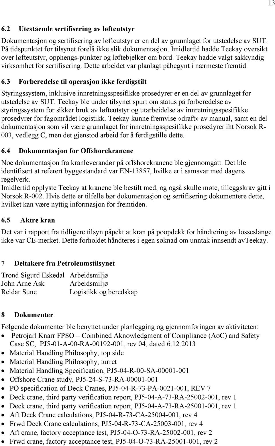 Dette arbeidet var planlagt påbegynt i nærmeste fremtid. 6.