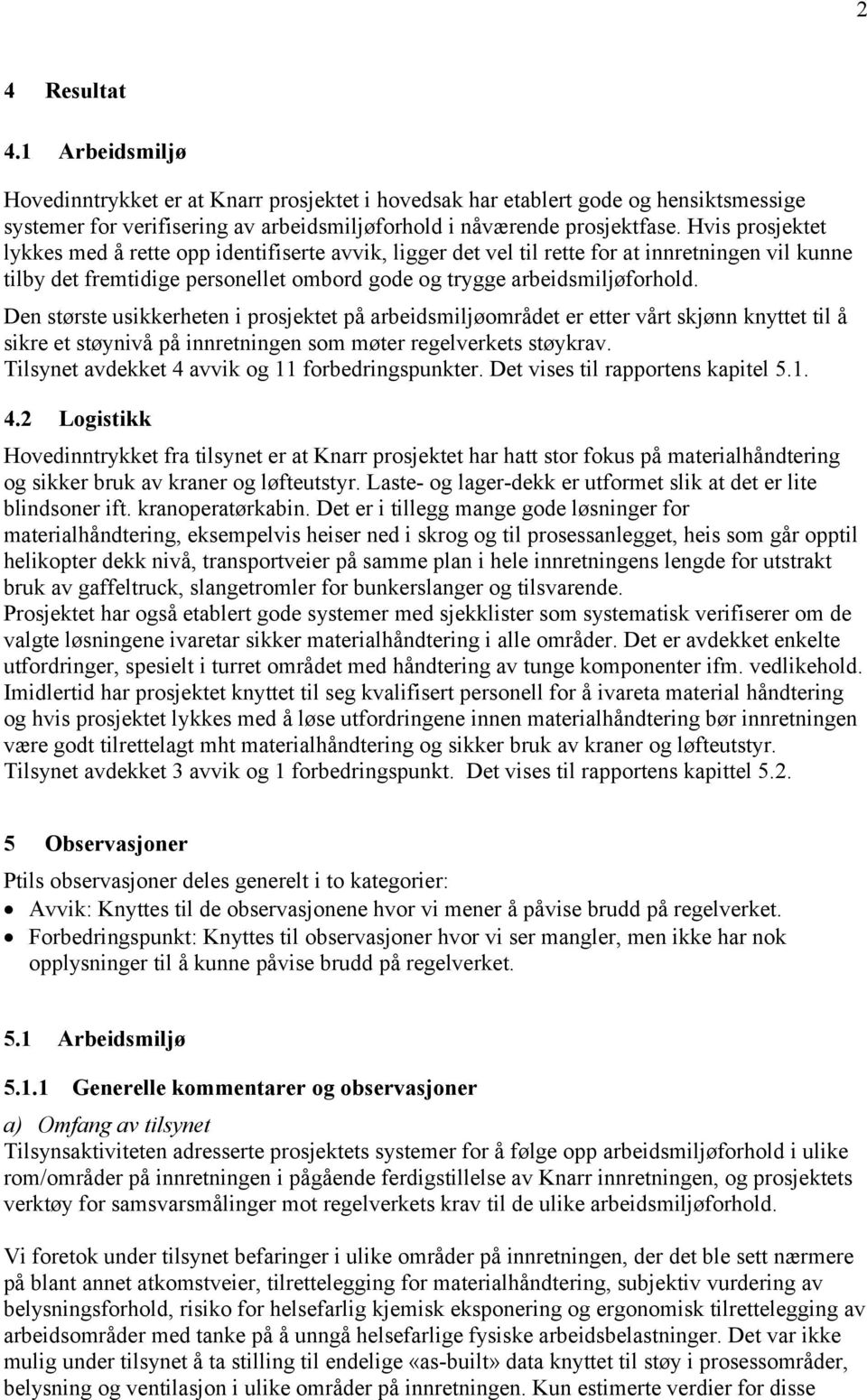 Den største usikkerheten i prosjektet på arbeidsmiljøområdet er etter vårt skjønn knyttet til å sikre et støynivå på innretningen som møter regelverkets støykrav.