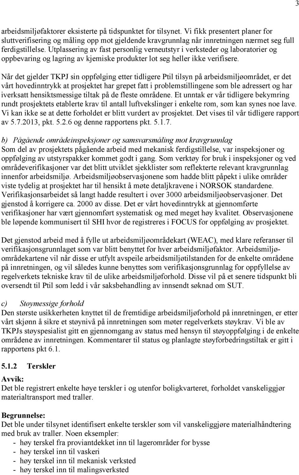 Utplassering av fast personlig verneutstyr i verksteder og laboratorier og oppbevaring og lagring av kjemiske produkter lot seg heller ikke verifisere.